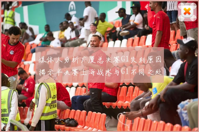 媒体人分析广厦总决赛G1失利原因揭示半决赛上海战术与G1不同之处