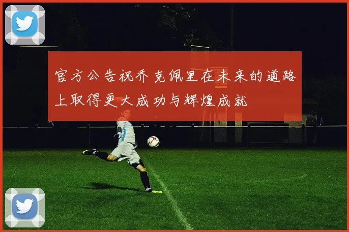 官方公告祝乔克佩里在未来的道路上取得更大成功与辉煌成就